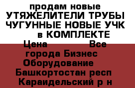 продам новые УТЯЖЕЛИТЕЛИ ТРУБЫ ЧУГУННЫЕ НОВЫЕ УЧК-720-24 в КОМПЛЕКТЕ › Цена ­ 30 000 - Все города Бизнес » Оборудование   . Башкортостан респ.,Караидельский р-н